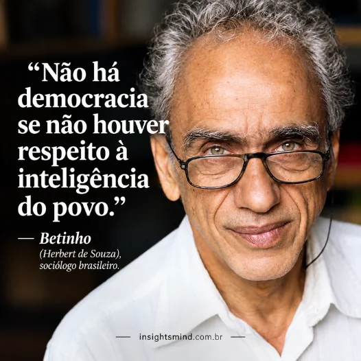 Imagem com a frase “Não há democracia se não houver respeito à inteligência do povo.”, de Betinho (Herbert de Souza)