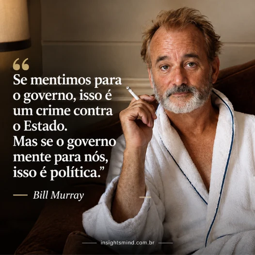 Imagem com a frase “Se mentimos para o governo, isso é um crime contra o Estado. Mas se o governo mente para nós, isso é política.”, de Bill Murray