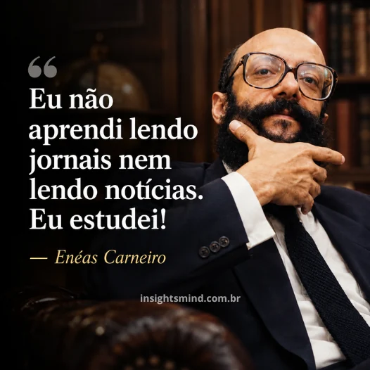Imagem com a frase “Eu não aprendi lendo jornais nem lendo notícias. Eu estudei!”, de Enéas Carneiro
