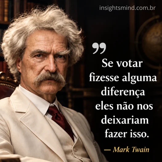 Imagem com a frase “Se votar fizesse alguma diferença eles não nos deixariam fazer isso.”, de Mark Twain