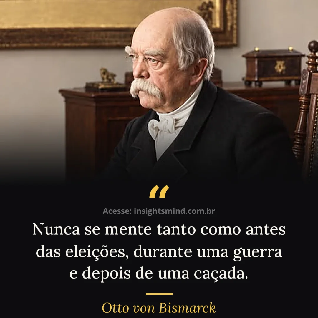 Imagem com a frase “Nunca se mente tanto como antes das eleições, durante uma guerra e depois de uma caçada.”, de Otto von Bismarck