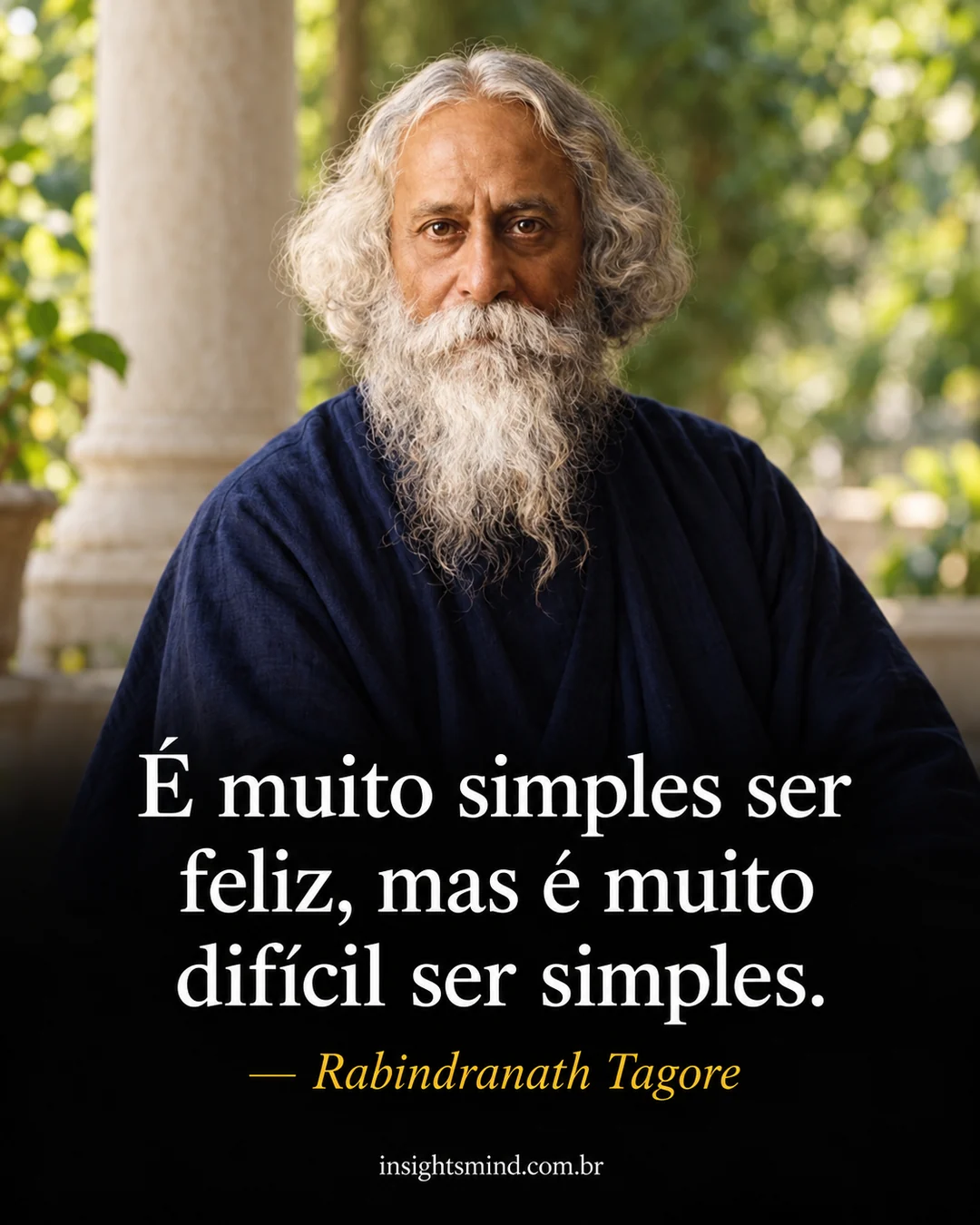 Imagem com a frase “É muito simples ser feliz, mas é muito difícil ser simples.”, de Rabindranath Tagore. Retrato ilustrativo criado com ajuda de IA.