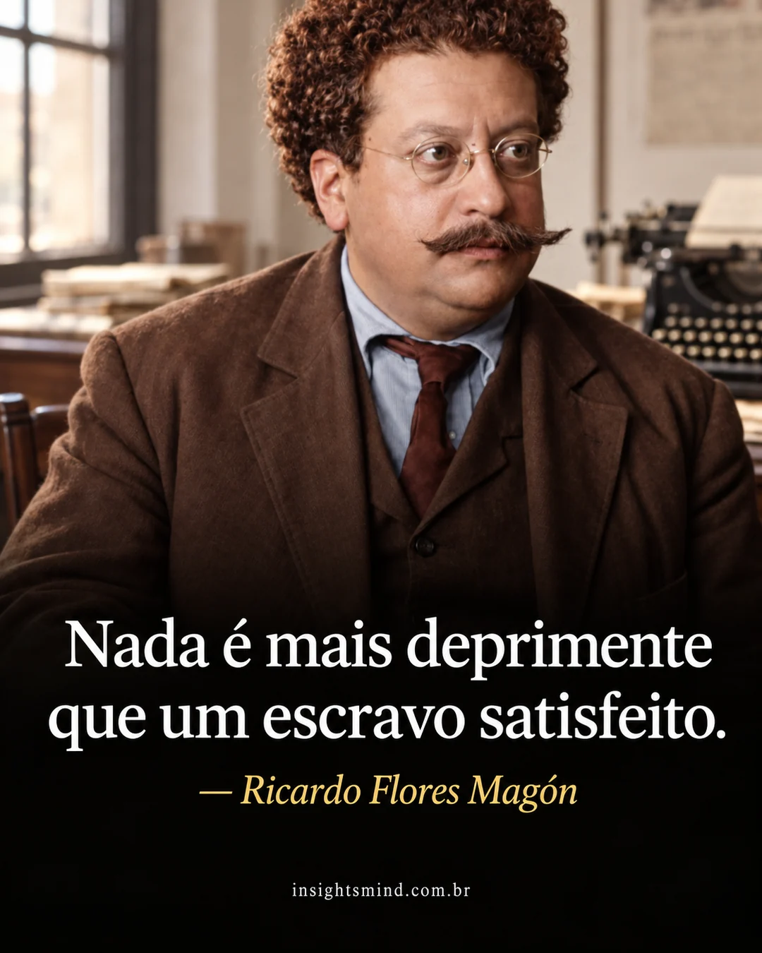 Imagem com a frase “Nada é mais deprimente que um escravo satisfeito.”, de Ricardo Flores Magón. Retrato ilustrativo criado com ajuda de IA.
