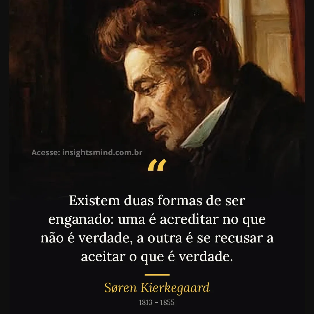 Imagem com a frase “Existem duas formas de ser enganado: uma é acreditar no que não é verdade, a outra é se recusar a aceitar o que é verdade.”, de Søren Kierkegaard