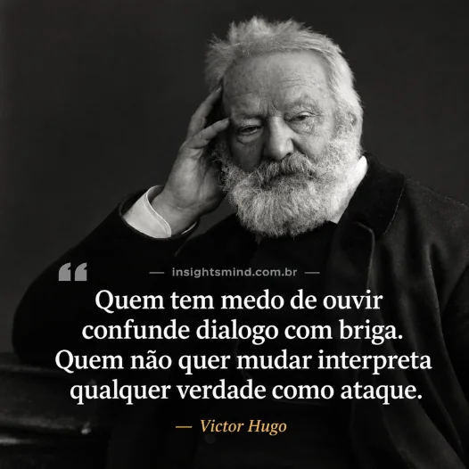 Imagem com a frase “Quem tem medo de ouvir confunde diálogo com briga. Quem não quer mudar interpreta qualquer verdade como ataque.”, de Victor Hugo