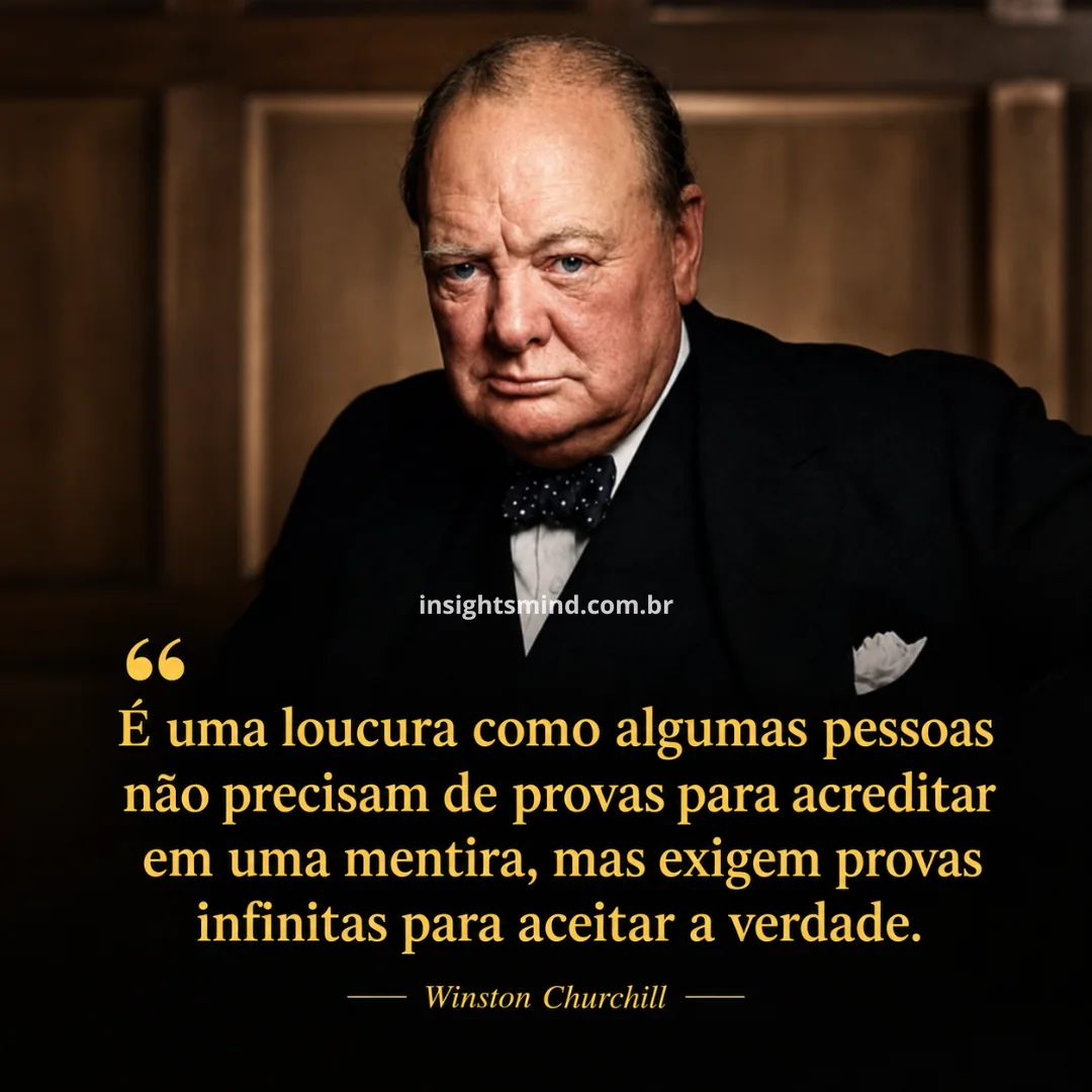 Imagem com a frase “É uma loucura como algumas pessoas não precisam de provas para acreditar em uma mentira, mas exigem provas infinitas para aceitar a verdade.”, de Winston Churchill
