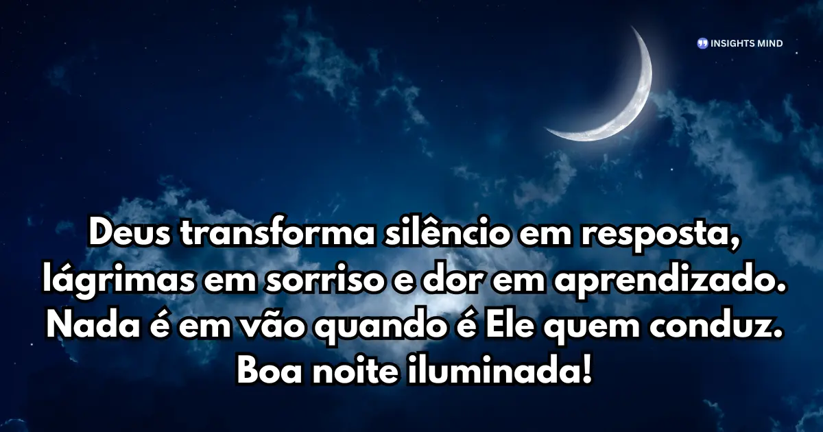 Mensagem de Boa Noite com Deus - Deus transforma silêncio em resposta, lágrimas em sorriso e ...