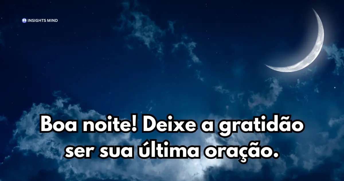 Mensagem de boa noite para WhatsApp — Boa noite! Deixe a gratidão ser sua última oração.