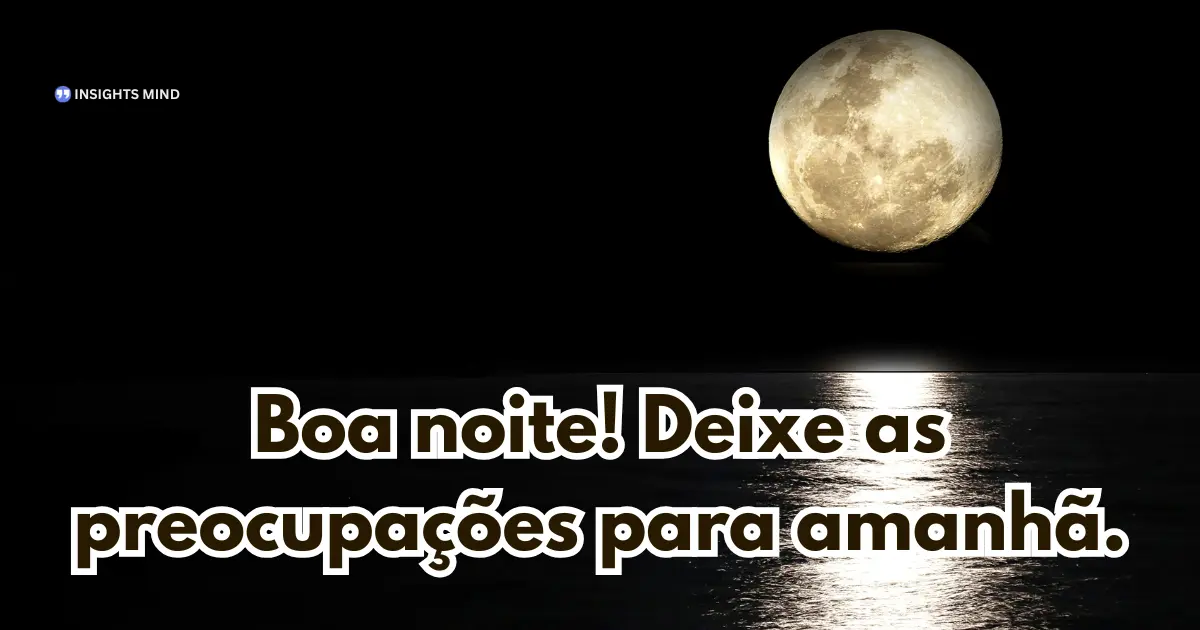 Mensagem de boa noite para WhatsApp — Boa noite! Deixe as preocupações para amanhã.