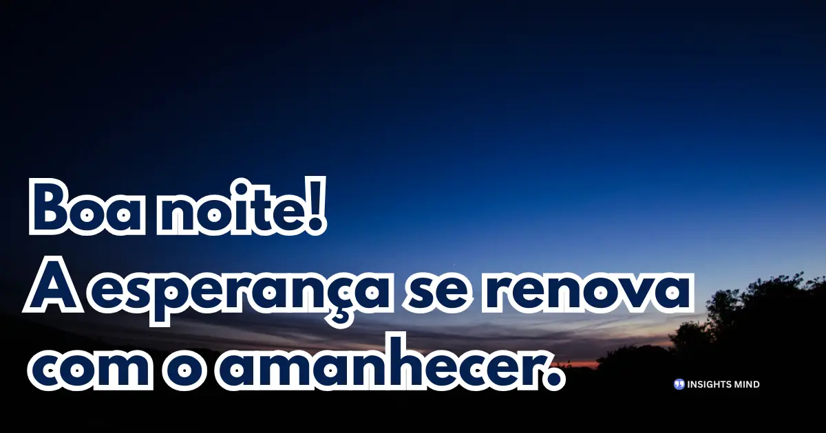 Mensagem de boa noite para WhatsApp — Boa noite! A esperança se renova com o amanhecer.