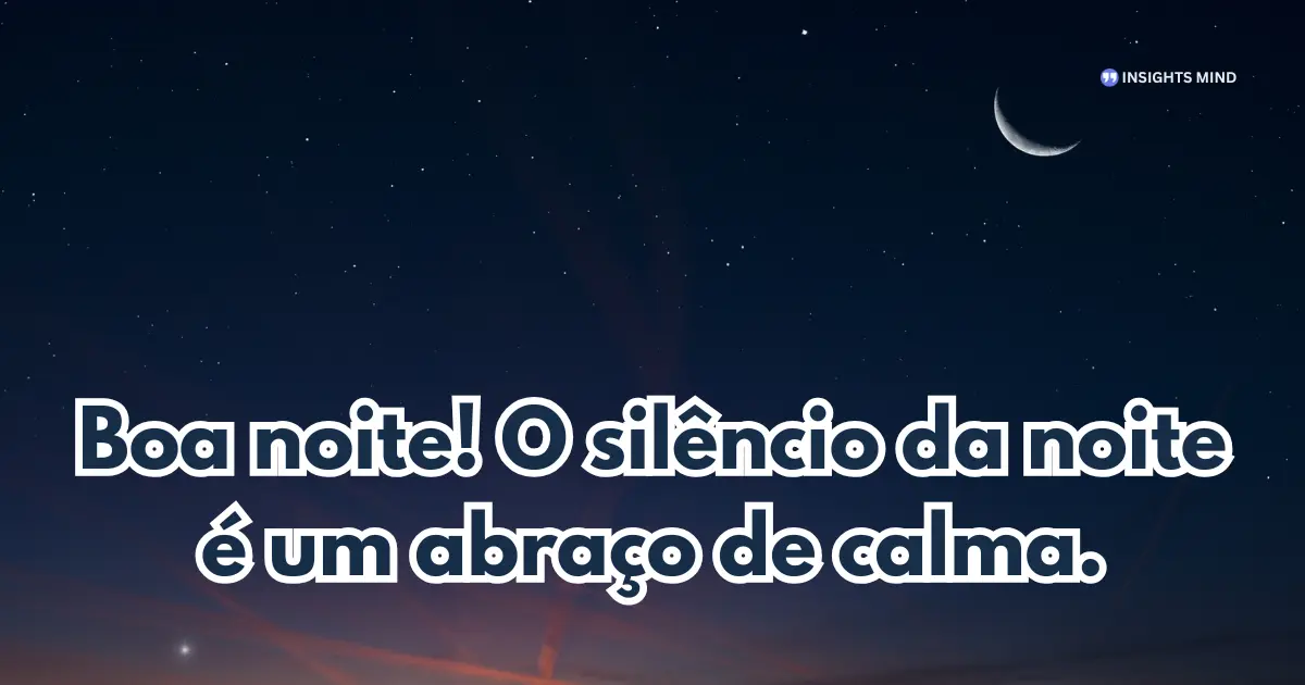 Mensagem de boa noite para WhatsApp — Boa noite! O silêncio da noite é um abraço de calma.