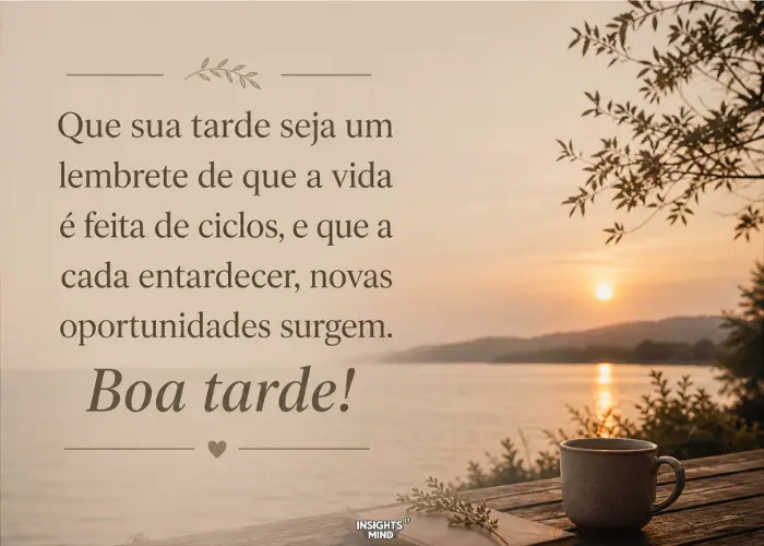Boa tarde! A vida é feita de ciclos e novas oportunidades surgem a cada entardecer.