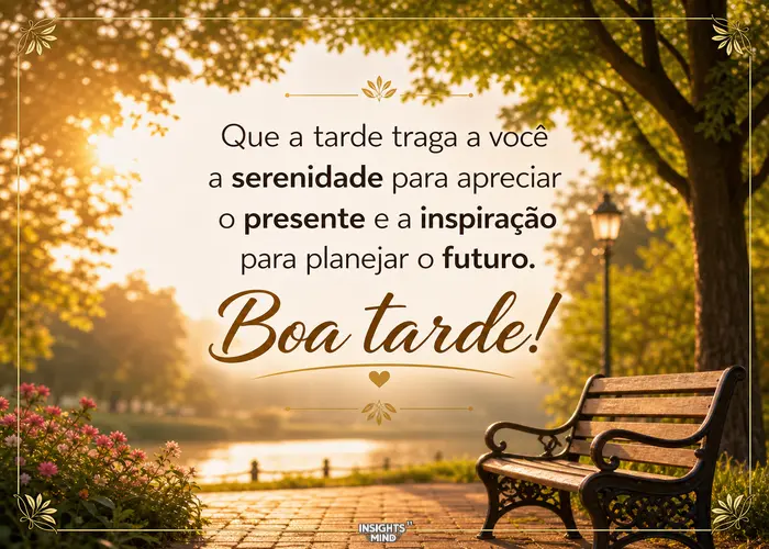 Boa tarde! Serenidade para apreciar o presente e inspiração para o futuro.