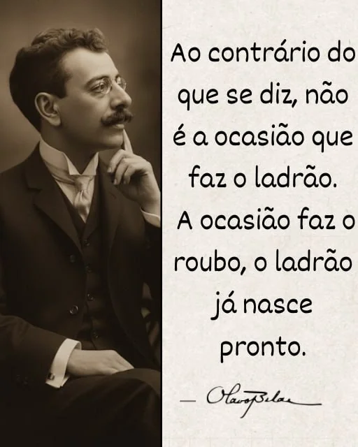 Imagem com a frase “Ao contrário do que se diz, não é a ocasião que faz o ladrão. A ocasião faz o roubo, o ladrão já nasce pronto.”, de Olavo Bilac