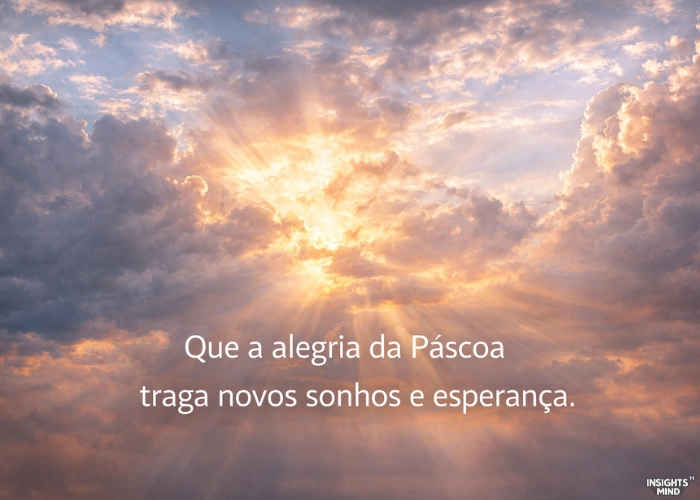 Que a alegria da Páscoa traga novos sonhos e esperança no amanhã
