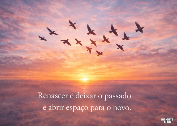 Renascer é deixar o passado e abrir espaço para uma nova versão de si