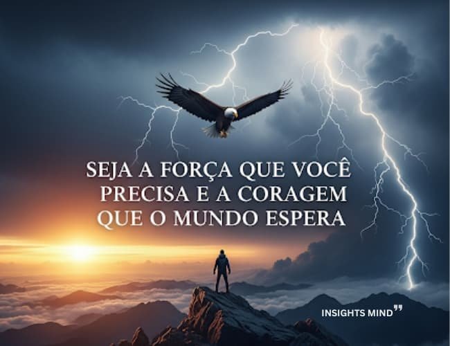 Seja a força que você precisa e a coragem que o mundo espera.