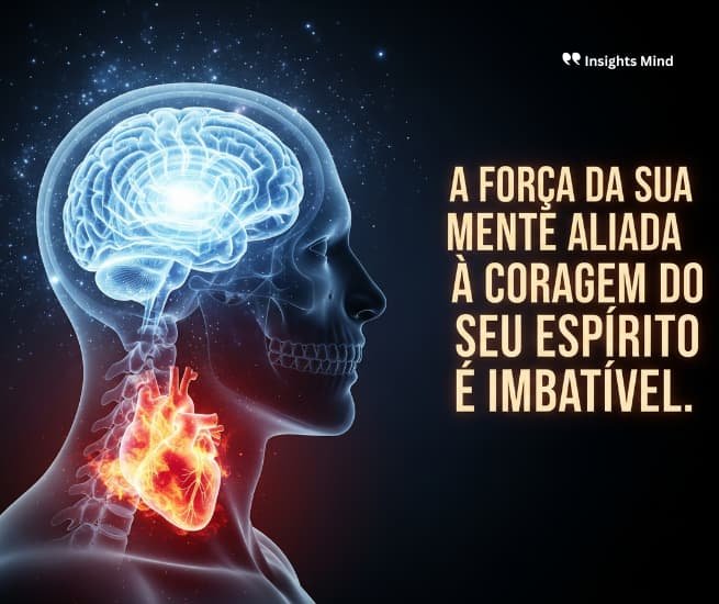 A força da sua mente aliada à coragem do seu espírito é imbatível.