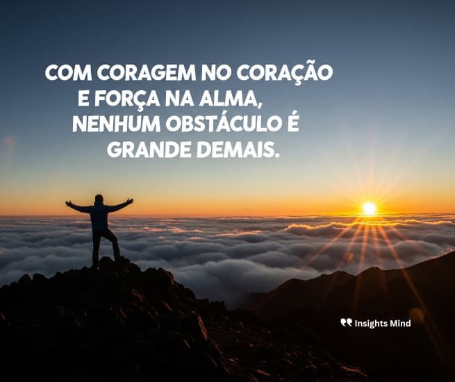 Com coragem no coração e força na alma, nenhum obstáculo é grande demais.