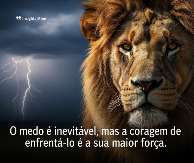 O medo é inevitável, mas a coragem de enfrentá-lo é a sua maior força.