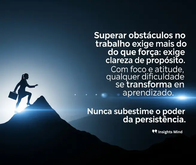 Reflexão sobre clareza de propósito para superar obstáculos no trabalho.