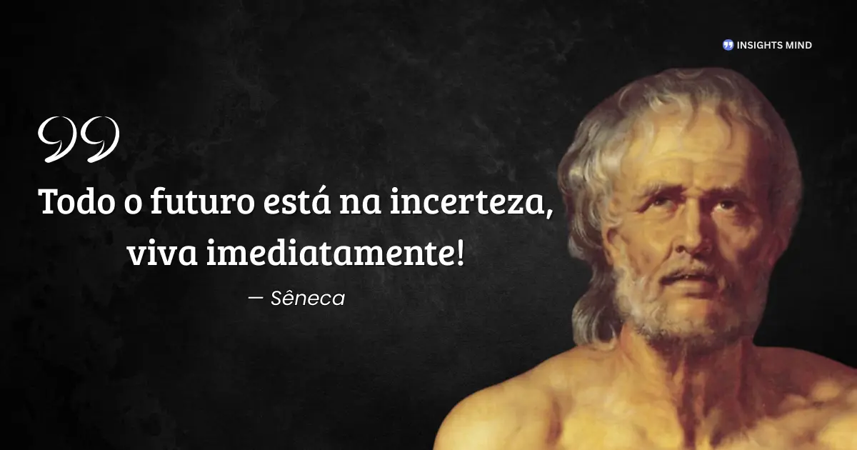 Frase de Sêneca sobre incerteza e viver o presente