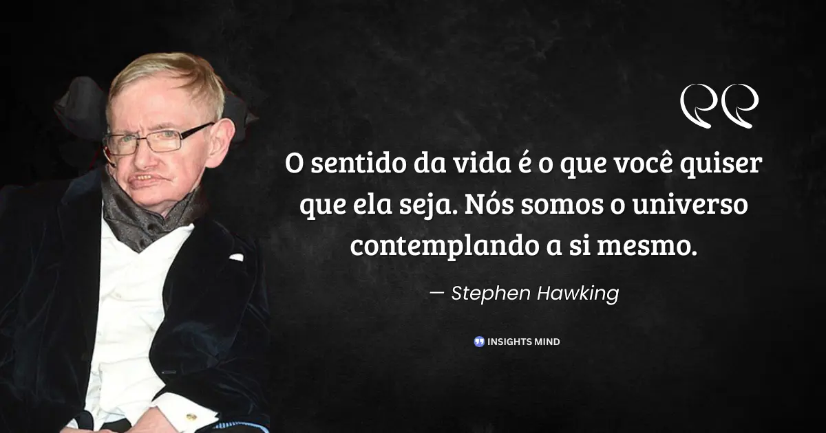 Citação de Stephen Hawking sobre sentido da vida e o universo contemplando a si mesmo