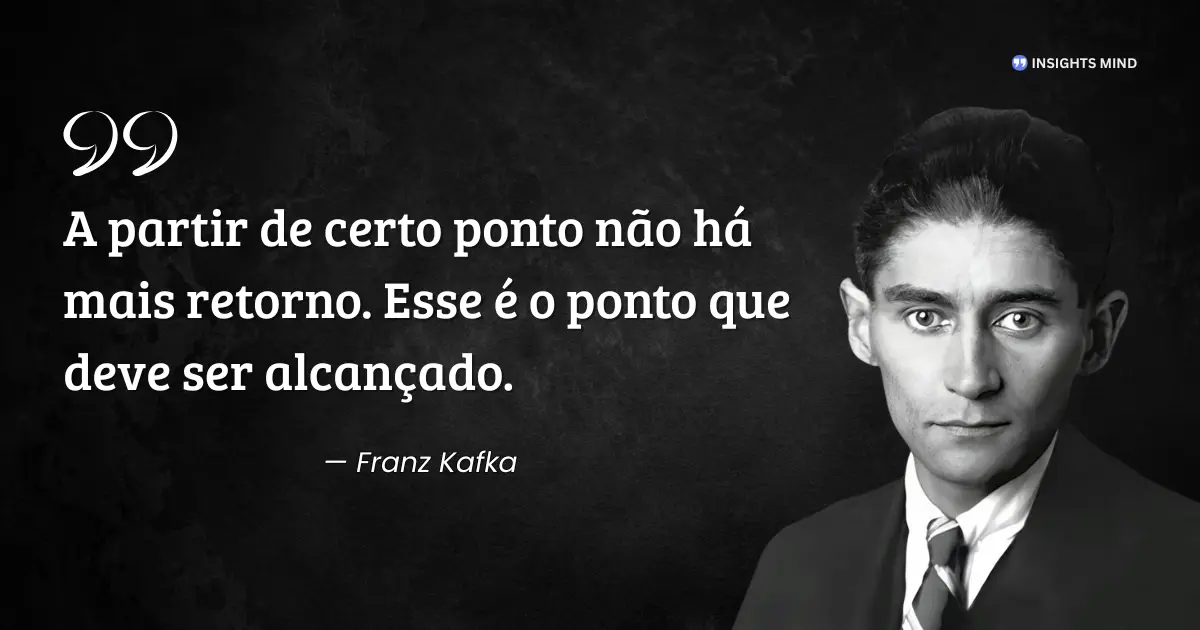 Citação de Franz Kafka sobre o ponto sem retorno que deve ser alcançado