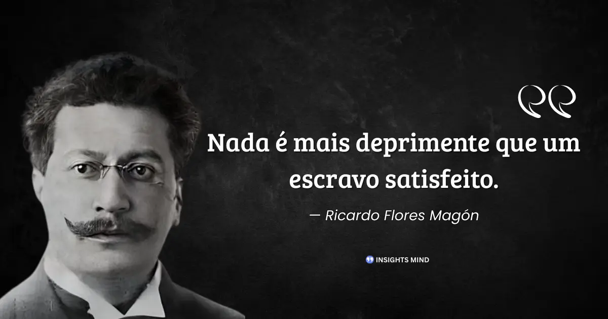 Citação de Ricardo Flores Magón sobre escravo satisfeito e opressão