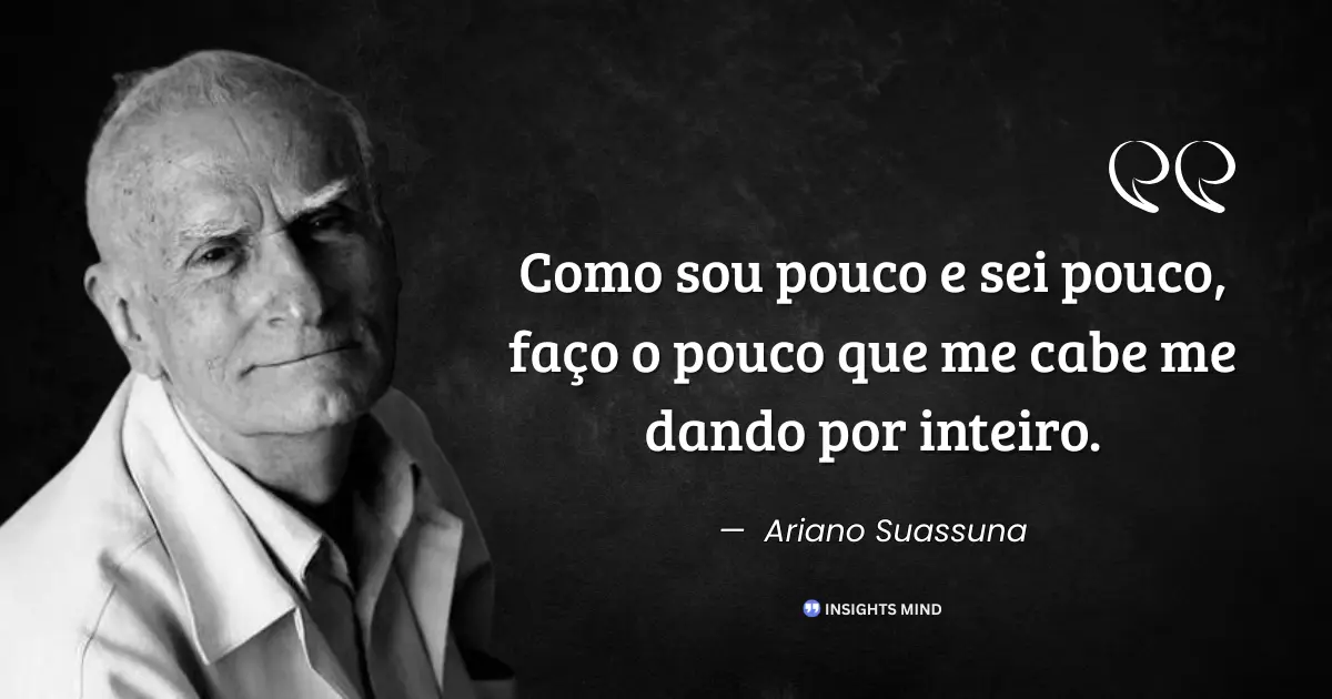 Citação de Ariano Suassuna sobre fazer o pouco dando-se por inteiro