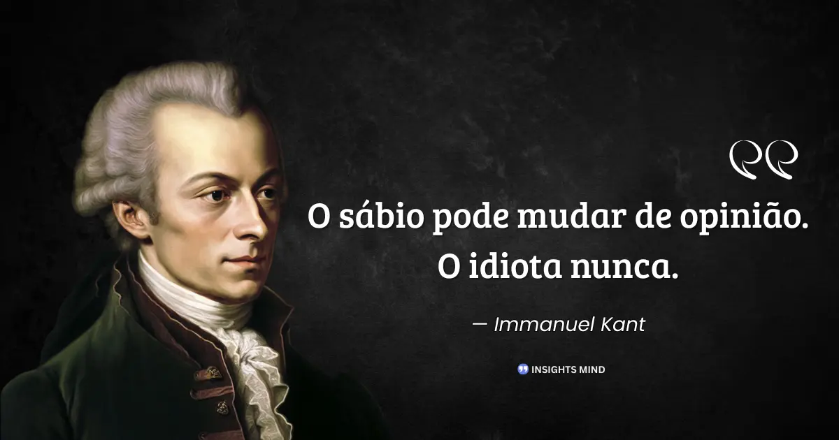 Citação de Immanuel Kant sobre mudança de opinião do sábio e teimosia do tolo