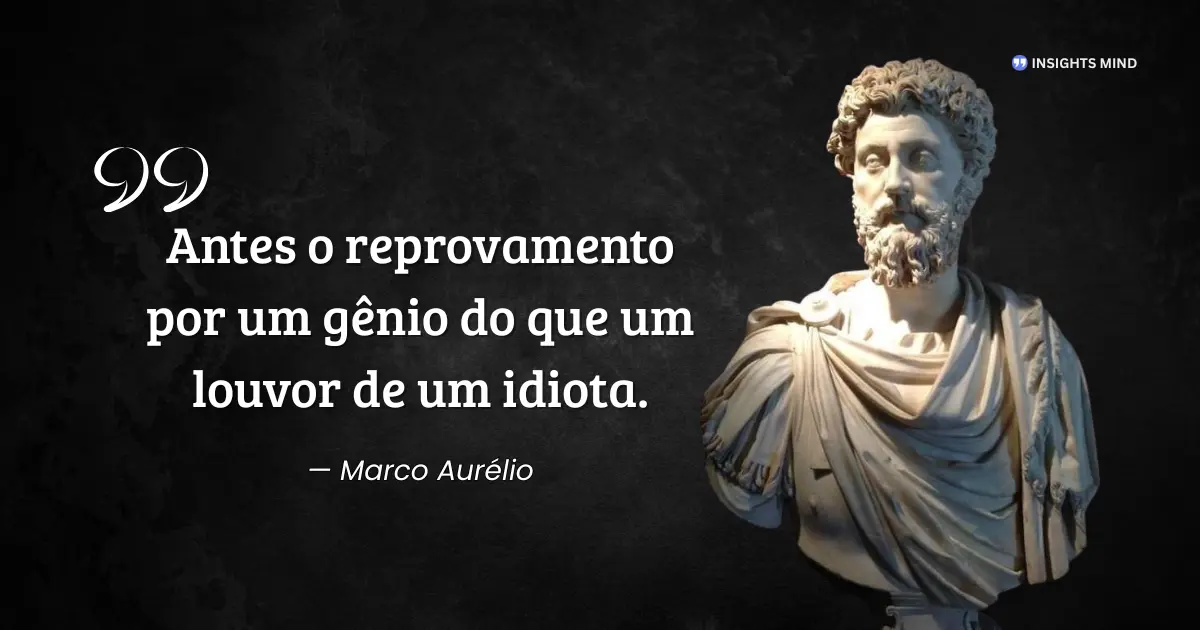 Citação de Marco Aurélio sobre reprovação de um gênio versus louvor de um idiota
