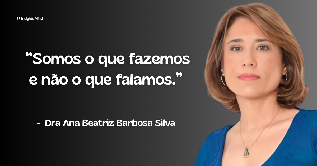 Imagem com a frase “Somos o que fazemos e não o que falamos.”, de Ana Beatriz Barbosa Silva