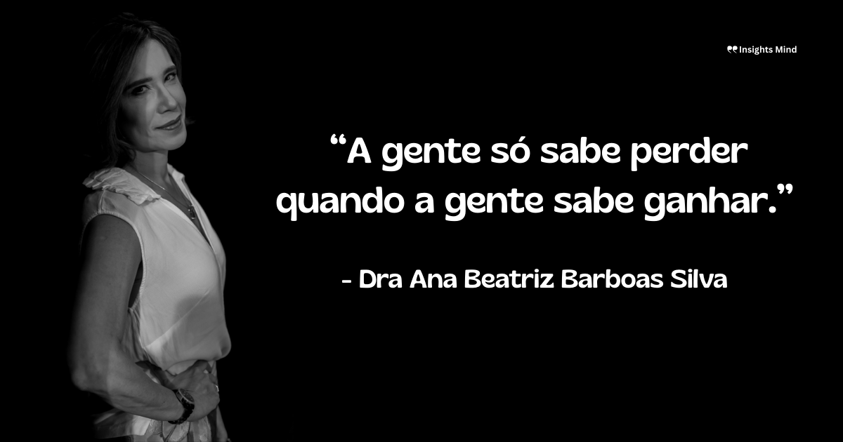 Imagem com a frase “A gente só sabe perder quando a gente sabe ganhar.”, de Ana Beatriz Barbosa Silva