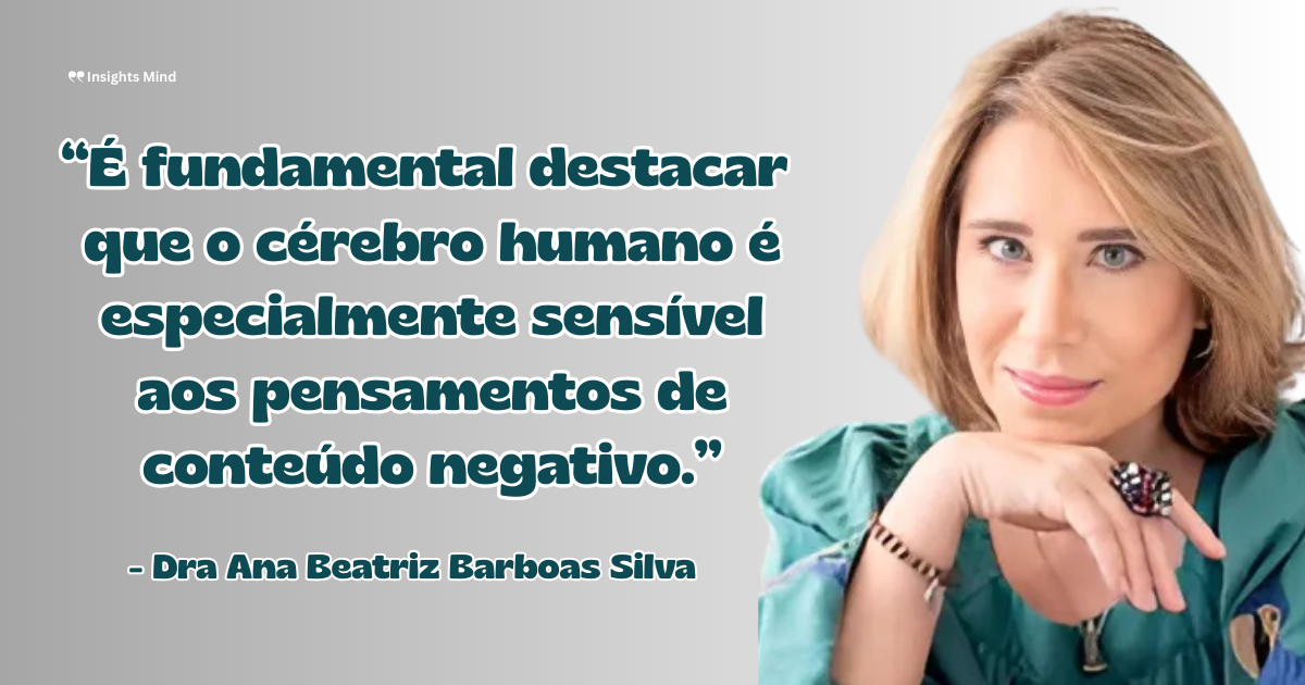 Imagem com a frase “É fundamental destacar que o cérebro humano é especialmente sensível aos pensamentos de conteúdo negativo.”, de Ana Beatriz Barbosa Silva