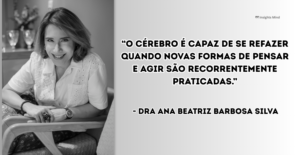 Imagem com a frase “O cérebro é capaz de se refazer quando novas formas de pensar e agir são recorrentemente praticadas.”, de Ana Beatriz Barbosa Silva