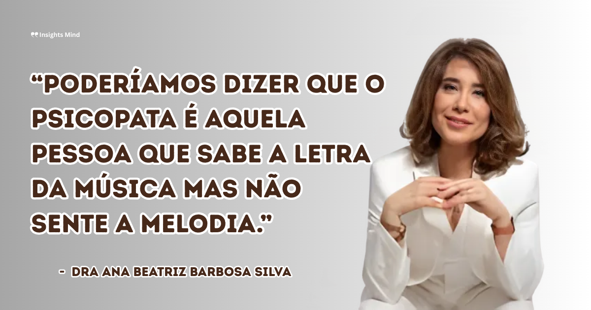 Imagem com a frase “Poderíamos dizer que o psicopata é aquela pessoa que sabe a letra da música mas não sente a melodia.”, de Ana Beatriz Barbosa Silva