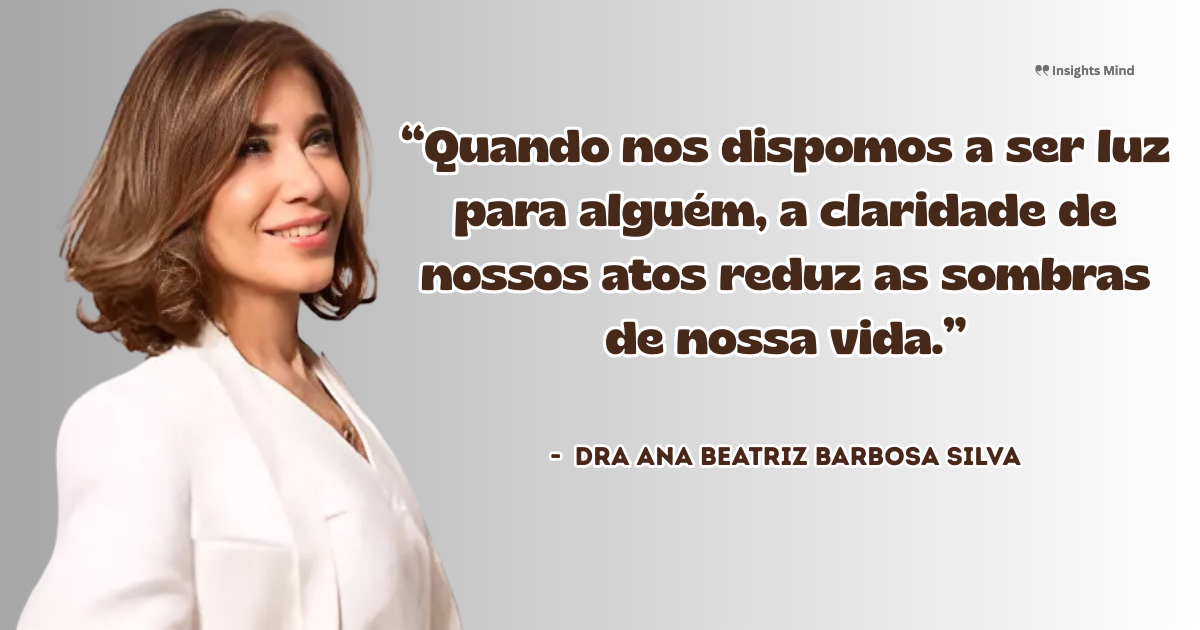 Imagem com a frase “Quando nos dispomos a ser 'luz' para alguém, a claridade de nossos atos reduz as sombras de nossa vida.”, de Ana Beatriz Barbosa Silva