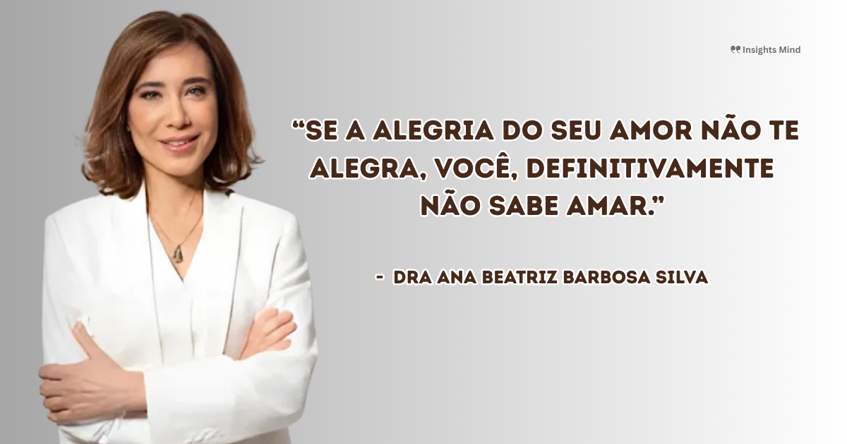 Imagem com a frase “Se a alegria do seu amor não te alegra, você, definitivamente não sabe amar.”, de Ana Beatriz Barbosa Silva