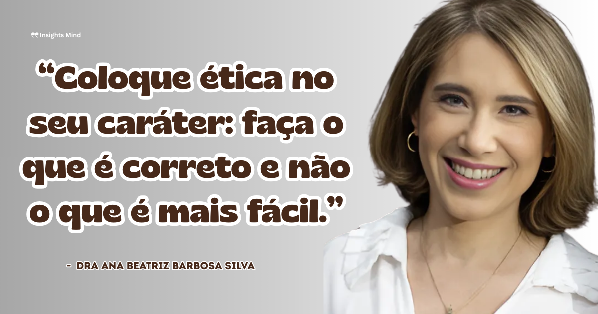 Imagem com a frase “Coloque ética no seu caráter: faça o que é correto e não o que é mais fácil.”, de Ana Beatriz Barbosa Silva
