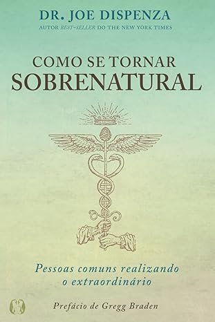 Capa do livro Como se Tornar Sobrenatural, de Joe Dispenza