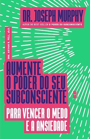 Capa do livro Aumente o Poder do Seu Subconsciente para Vencer o Medo e a Ansiedade, de Joseph Murphy