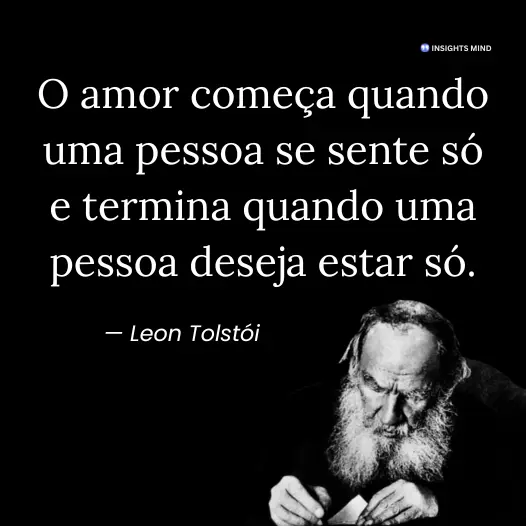 Frase de Leon Tolstói: O amor começa quando uma pessoa se sente só e termina quando uma pessoa deseja estar só.