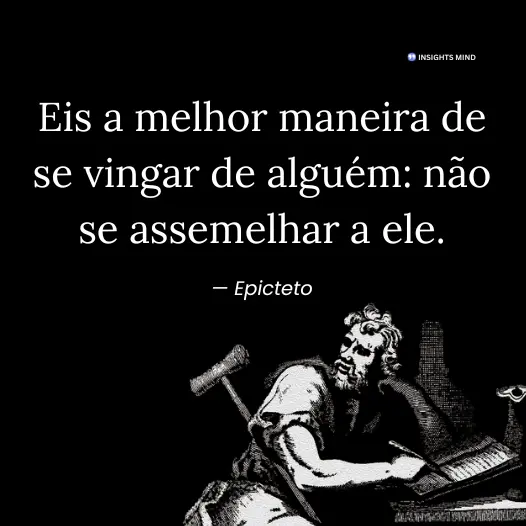 Imagem com a frase “Eis a melhor maneira de se vingar de alguém: não se assemelhar a ele.”, de Epicteto