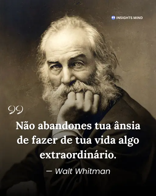 Nao abandones tua ansia de fazer de tua vida algo extraordinario. - Walt Whitman