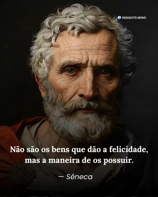 Imagem com a frase “Não são os bens que dão a felicidade, mas a maneira de os possuir.”, de Sêneca