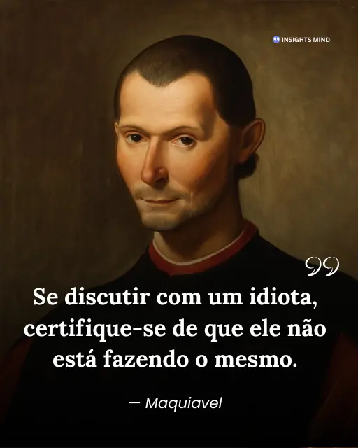 Frase de Maquiavel sobre discutir com um idiota