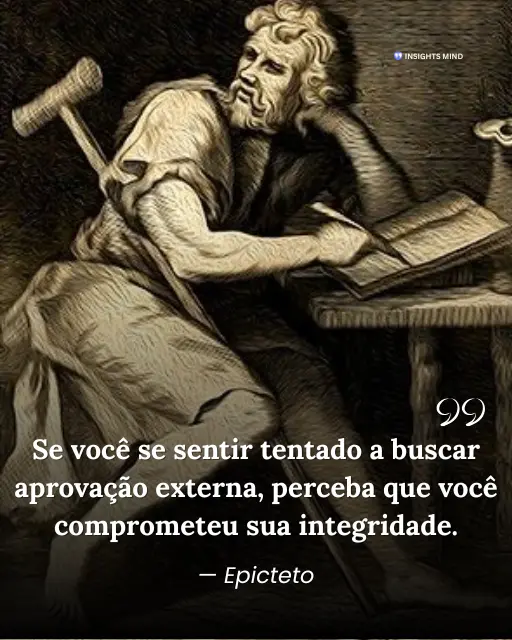 Imagem com a frase “Se você se sentir tentado a buscar aprovação externa, perceba que você comprometeu sua integridade.”, de Epicteto