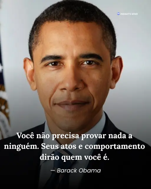 Imagem com a frase “Você não precisa provar nada a ninguém. Seus atos e comportamento dirão quem você é.”, de Barack Obama