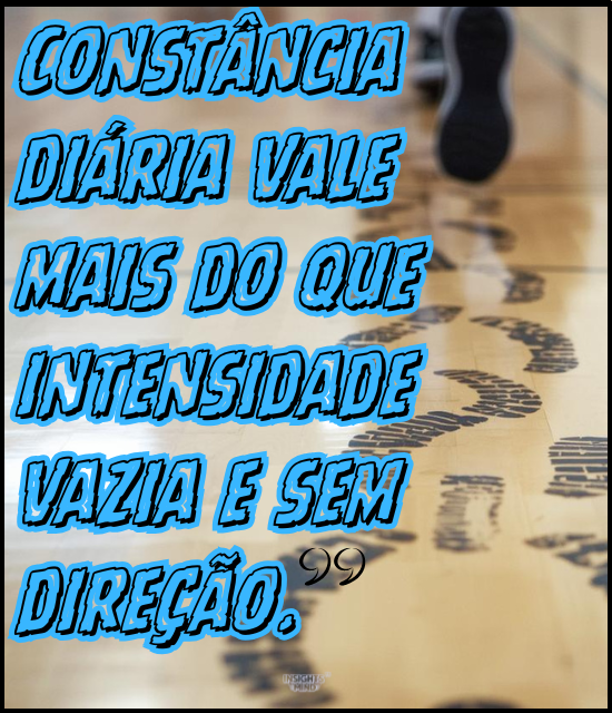 Constância diária vale mais do que intensidade vazia sem direção.